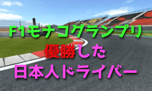 F1モナコグランプリで優勝した唯一の日本人ドライバー