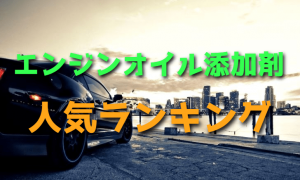 車のエンジンオイル添加剤の人気ランキング・おすすめ
